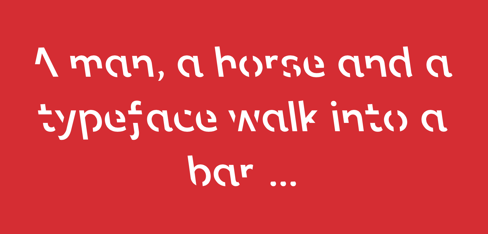 A man, a horse and a typeface walk into a bar …